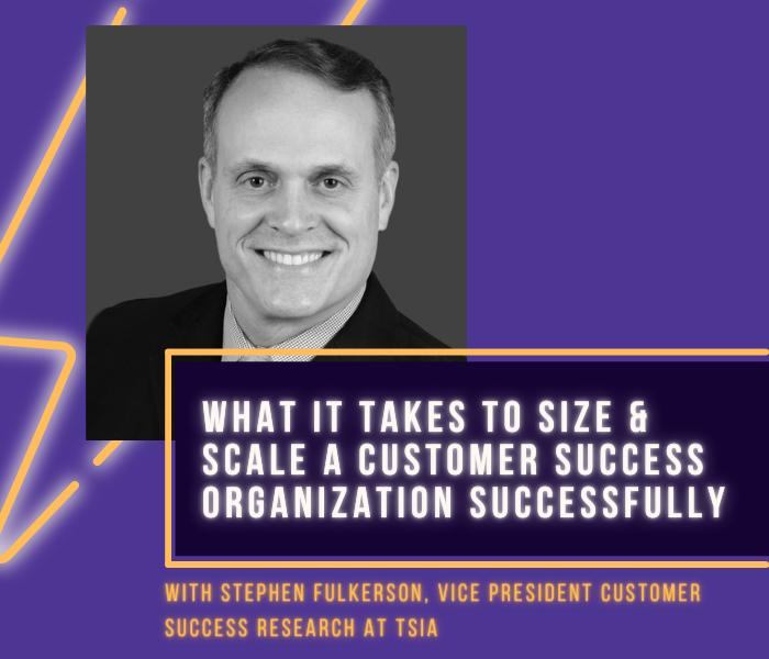 Size, Staff and Scale Your Customer Success Organization
